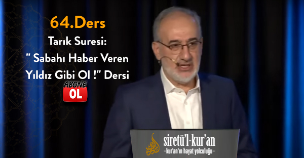 Siretü'l Kur'an - 64.Ders - Tarık Suresi: '' Sabahı Haber Veren Yıldız Gibi Ol !'' Dersi